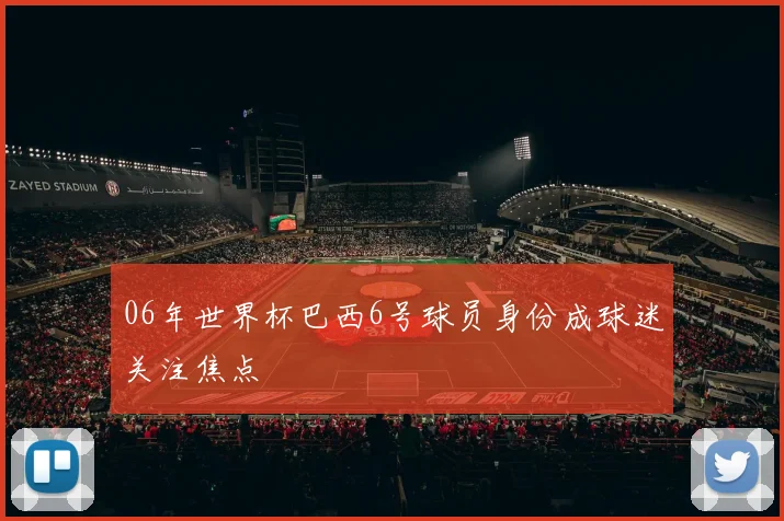 06年世界杯巴西6号球员身份成球迷关注焦点