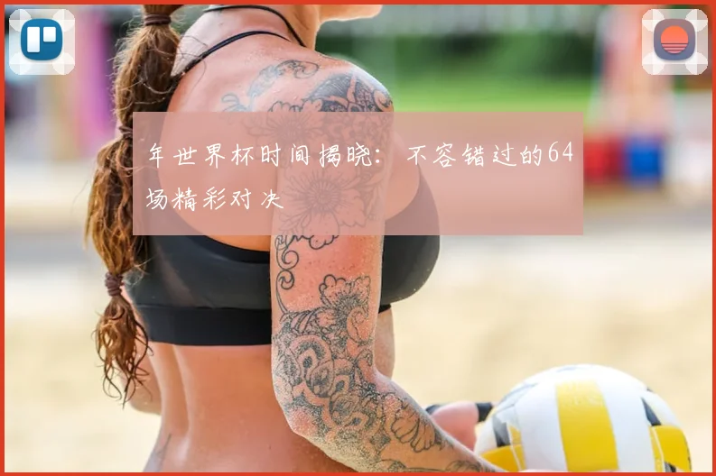 年世界杯时间揭晓：不容错过的64场精彩对决
