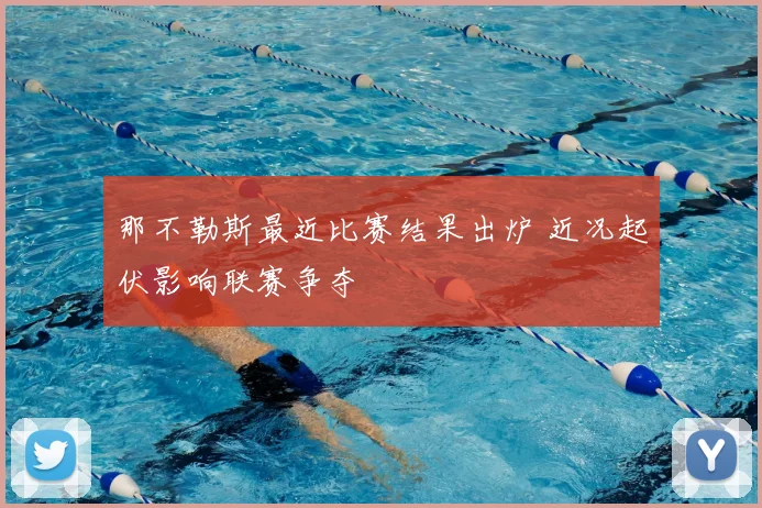 那不勒斯最近比赛结果出炉 近况起伏影响联赛争夺
