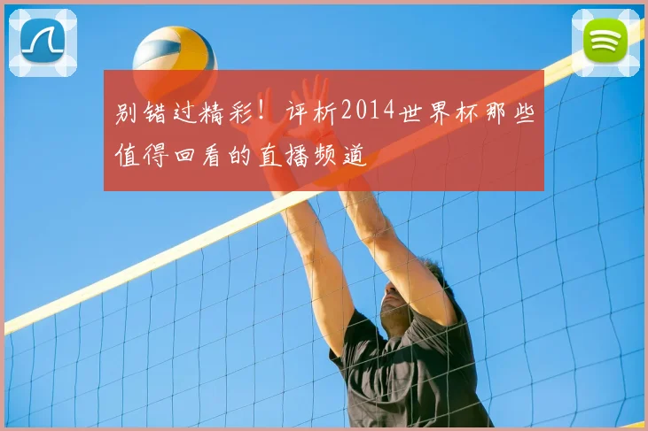 别错过精彩！评析2014世界杯那些值得回看的直播频道