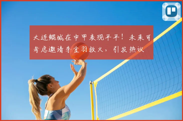 大连鲲城在中甲表现平平！未来可考虑邀请李金羽救火，引发热议