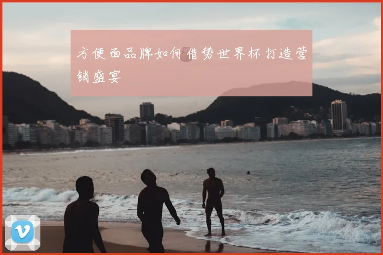 方便面品牌如何借势世界杯打造营销盛宴