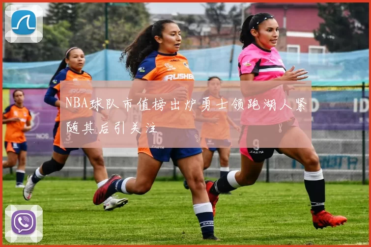 NBA球队市值榜出炉勇士领跑湖人紧随其后引关注