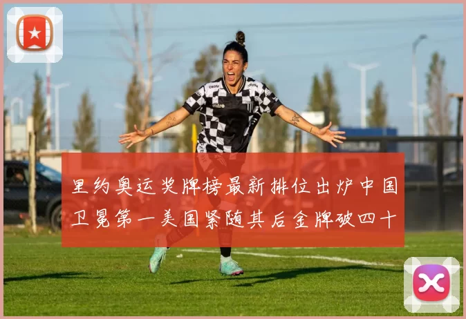 里约奥运奖牌榜最新排位出炉中国卫冕第一美国紧随其后金牌破四十
