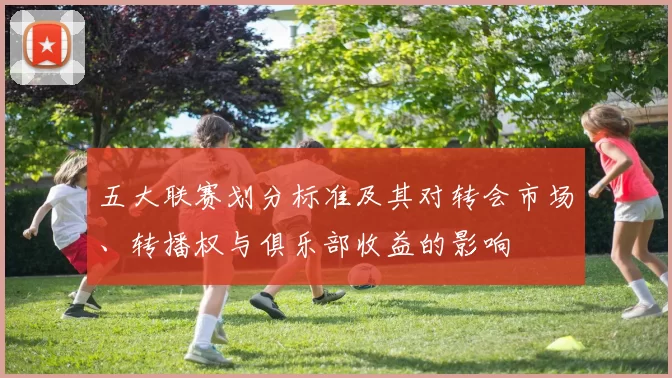 五大联赛划分标准及其对转会市场、转播权与俱乐部收益的影响