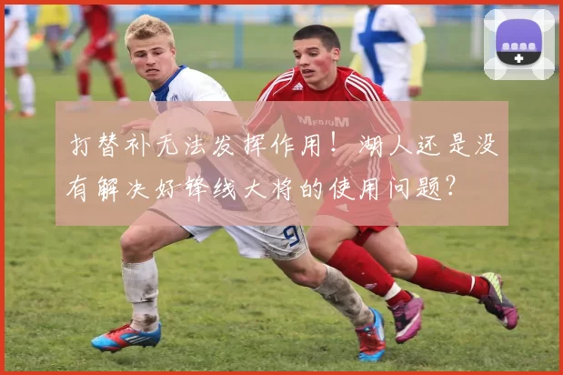 打替补无法发挥作用！湖人还是没有解决好锋线大将的使用问题？