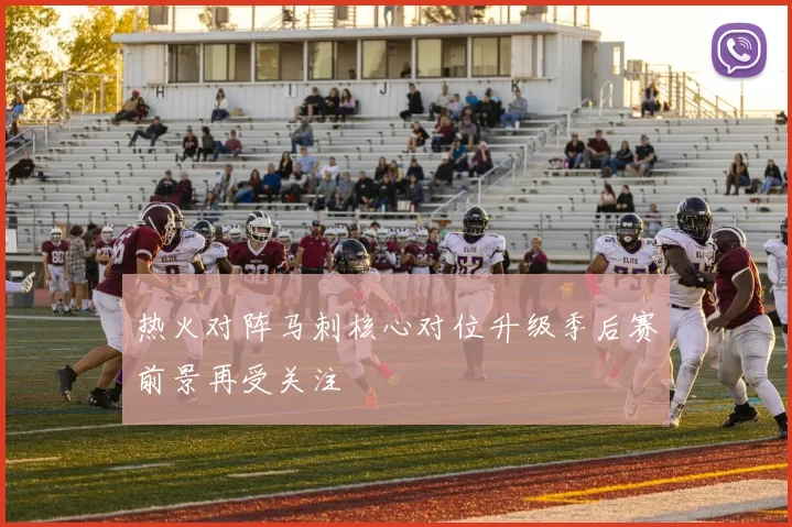 热火对阵马刺核心对位升级季后赛前景再受关注