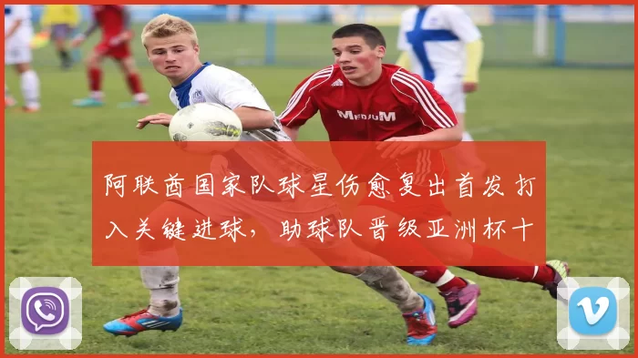 阿联酋国家队球星伤愈复出首发打入关键进球，助球队晋级亚洲杯十六强