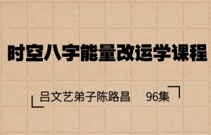 96集-时空八字能量改运学课程-吕文艺弟子陈路昌